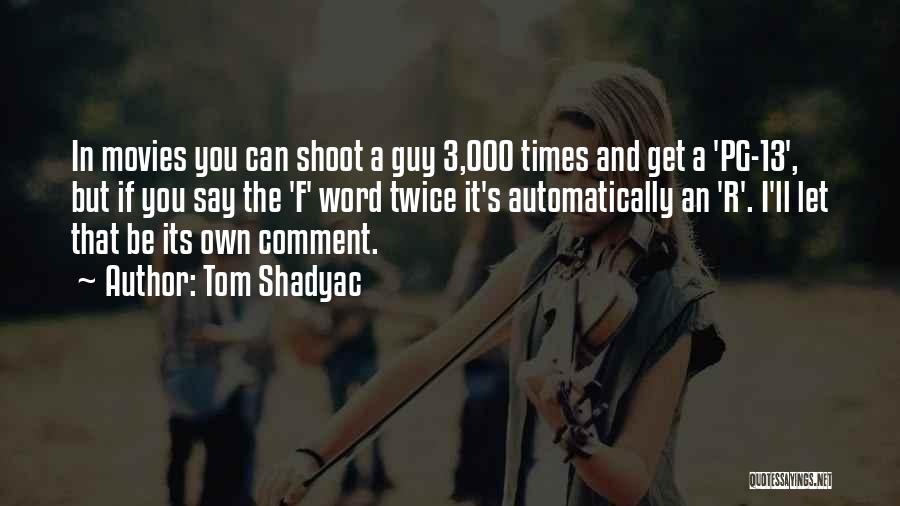 Tom Shadyac Quotes: In Movies You Can Shoot A Guy 3,000 Times And Get A 'pg-13', But If You Say The 'f' Word