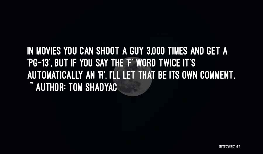 Tom Shadyac Quotes: In Movies You Can Shoot A Guy 3,000 Times And Get A 'pg-13', But If You Say The 'f' Word