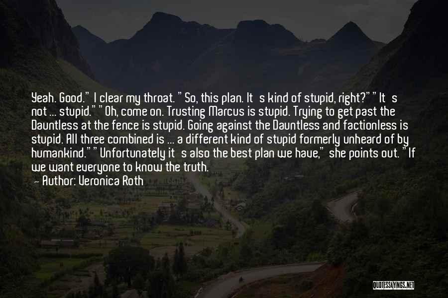 Veronica Roth Quotes: Yeah. Good. I Clear My Throat. So, This Plan. It's Kind Of Stupid, Right?it's Not ... Stupid.oh, Come On. Trusting