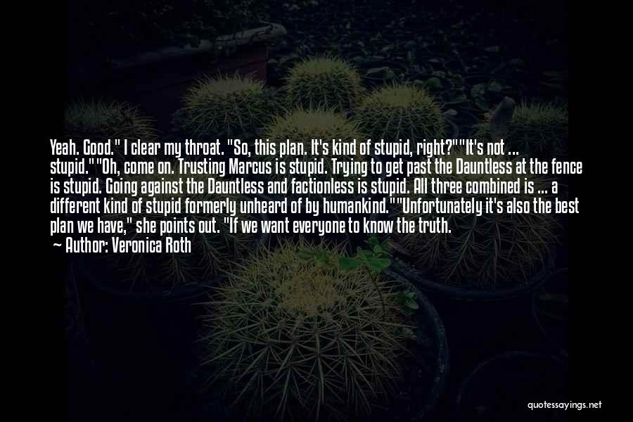 Veronica Roth Quotes: Yeah. Good. I Clear My Throat. So, This Plan. It's Kind Of Stupid, Right?it's Not ... Stupid.oh, Come On. Trusting