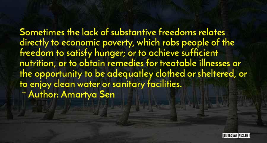 Amartya Sen Quotes: Sometimes The Lack Of Substantive Freedoms Relates Directly To Economic Poverty, Which Robs People Of The Freedom To Satisfy Hunger;