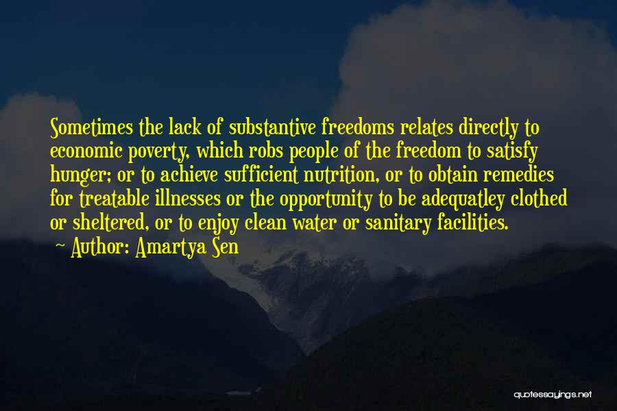Amartya Sen Quotes: Sometimes The Lack Of Substantive Freedoms Relates Directly To Economic Poverty, Which Robs People Of The Freedom To Satisfy Hunger;