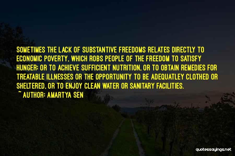 Amartya Sen Quotes: Sometimes The Lack Of Substantive Freedoms Relates Directly To Economic Poverty, Which Robs People Of The Freedom To Satisfy Hunger;