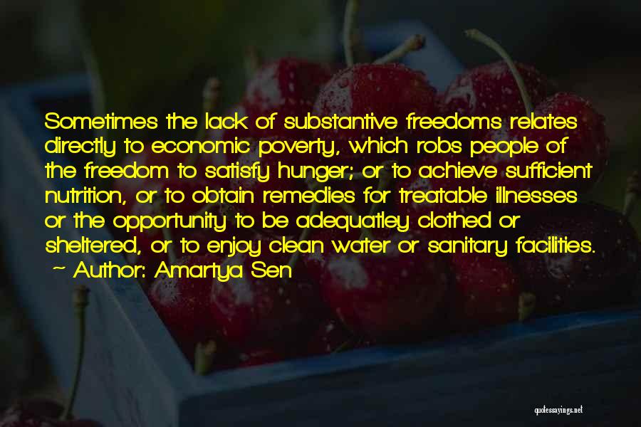 Amartya Sen Quotes: Sometimes The Lack Of Substantive Freedoms Relates Directly To Economic Poverty, Which Robs People Of The Freedom To Satisfy Hunger;