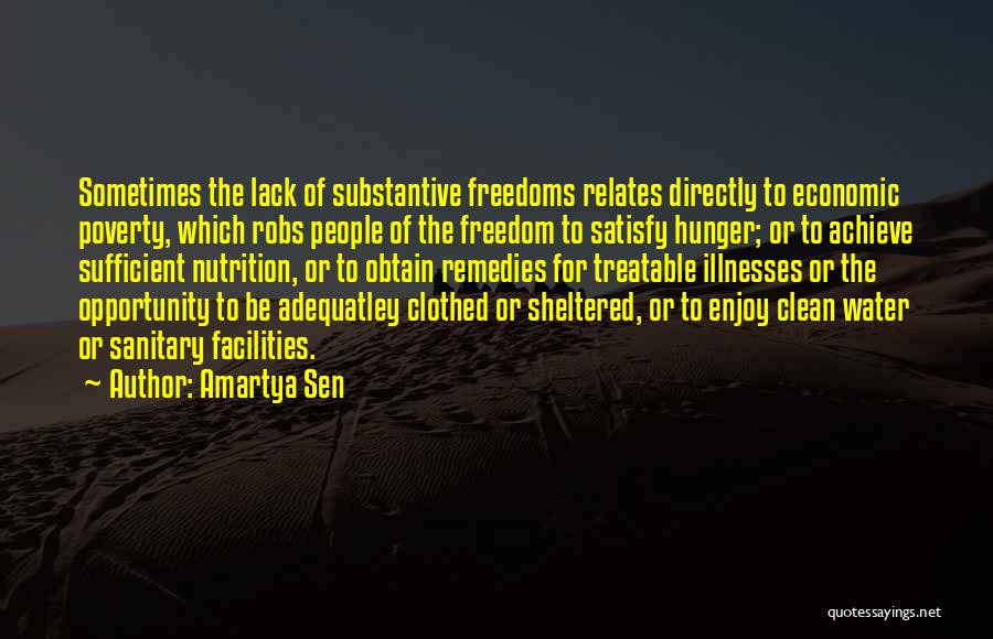 Amartya Sen Quotes: Sometimes The Lack Of Substantive Freedoms Relates Directly To Economic Poverty, Which Robs People Of The Freedom To Satisfy Hunger;