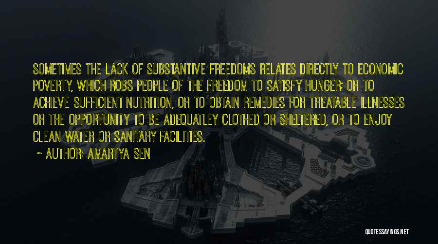 Amartya Sen Quotes: Sometimes The Lack Of Substantive Freedoms Relates Directly To Economic Poverty, Which Robs People Of The Freedom To Satisfy Hunger;