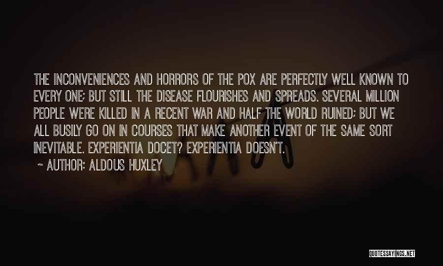 Aldous Huxley Quotes: The Inconveniences And Horrors Of The Pox Are Perfectly Well Known To Every One; But Still The Disease Flourishes And