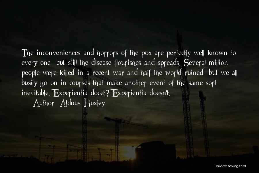 Aldous Huxley Quotes: The Inconveniences And Horrors Of The Pox Are Perfectly Well Known To Every One; But Still The Disease Flourishes And