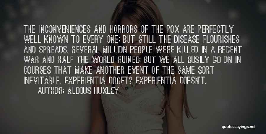 Aldous Huxley Quotes: The Inconveniences And Horrors Of The Pox Are Perfectly Well Known To Every One; But Still The Disease Flourishes And