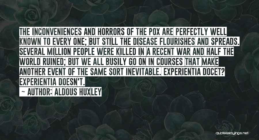 Aldous Huxley Quotes: The Inconveniences And Horrors Of The Pox Are Perfectly Well Known To Every One; But Still The Disease Flourishes And