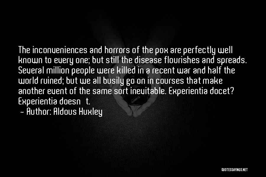 Aldous Huxley Quotes: The Inconveniences And Horrors Of The Pox Are Perfectly Well Known To Every One; But Still The Disease Flourishes And