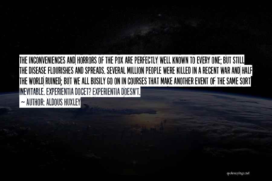 Aldous Huxley Quotes: The Inconveniences And Horrors Of The Pox Are Perfectly Well Known To Every One; But Still The Disease Flourishes And