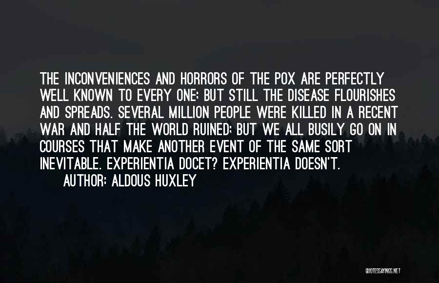 Aldous Huxley Quotes: The Inconveniences And Horrors Of The Pox Are Perfectly Well Known To Every One; But Still The Disease Flourishes And