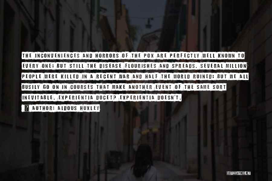 Aldous Huxley Quotes: The Inconveniences And Horrors Of The Pox Are Perfectly Well Known To Every One; But Still The Disease Flourishes And