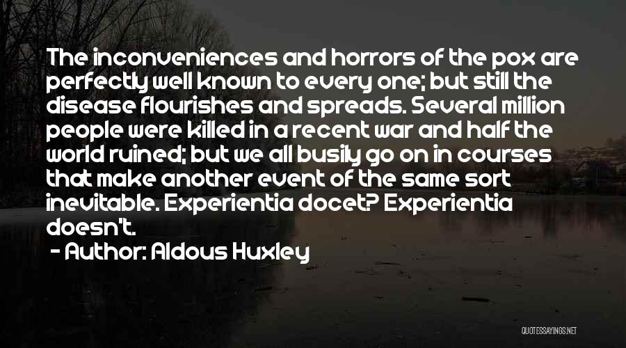 Aldous Huxley Quotes: The Inconveniences And Horrors Of The Pox Are Perfectly Well Known To Every One; But Still The Disease Flourishes And