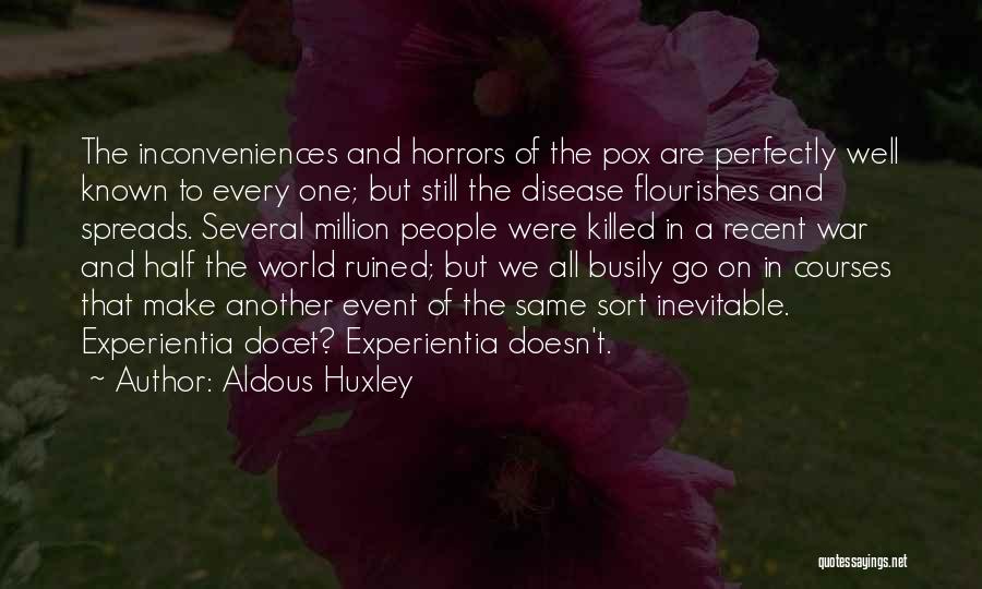 Aldous Huxley Quotes: The Inconveniences And Horrors Of The Pox Are Perfectly Well Known To Every One; But Still The Disease Flourishes And