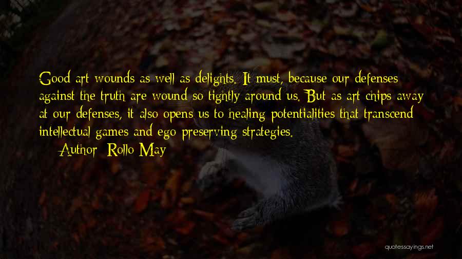 Rollo May Quotes: Good Art Wounds As Well As Delights. It Must, Because Our Defenses Against The Truth Are Wound So Tightly Around