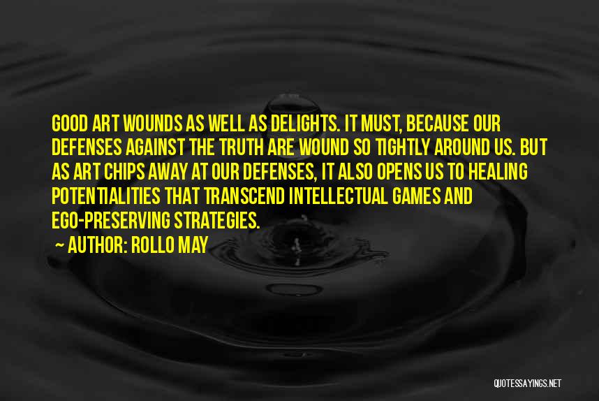 Rollo May Quotes: Good Art Wounds As Well As Delights. It Must, Because Our Defenses Against The Truth Are Wound So Tightly Around