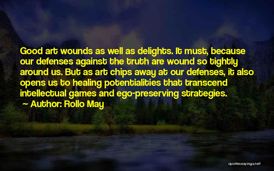 Rollo May Quotes: Good Art Wounds As Well As Delights. It Must, Because Our Defenses Against The Truth Are Wound So Tightly Around