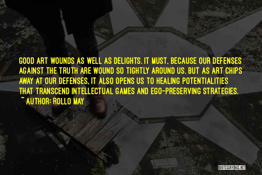 Rollo May Quotes: Good Art Wounds As Well As Delights. It Must, Because Our Defenses Against The Truth Are Wound So Tightly Around