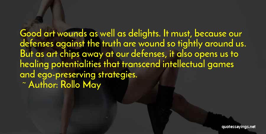 Rollo May Quotes: Good Art Wounds As Well As Delights. It Must, Because Our Defenses Against The Truth Are Wound So Tightly Around