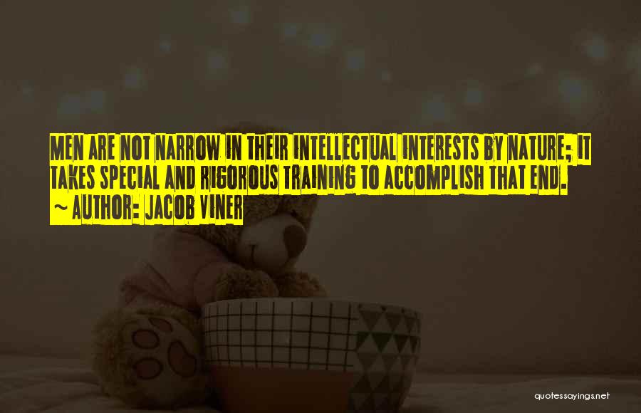 Jacob Viner Quotes: Men Are Not Narrow In Their Intellectual Interests By Nature; It Takes Special And Rigorous Training To Accomplish That End.
