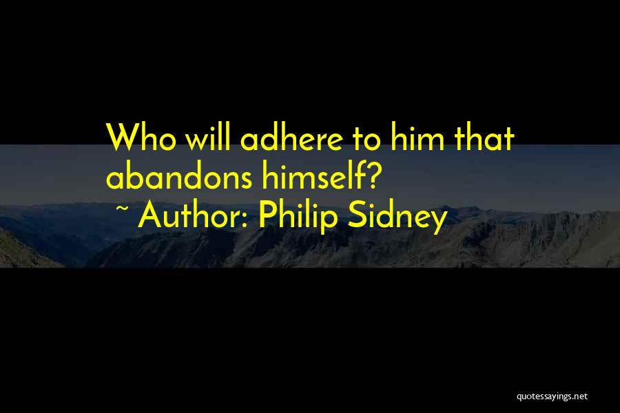 Philip Sidney Quotes: Who Will Adhere To Him That Abandons Himself?