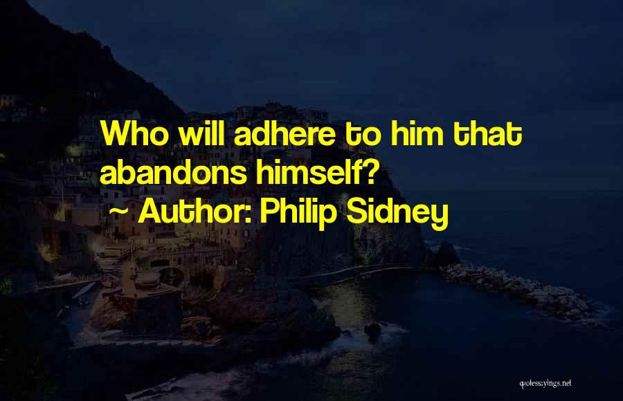 Philip Sidney Quotes: Who Will Adhere To Him That Abandons Himself?