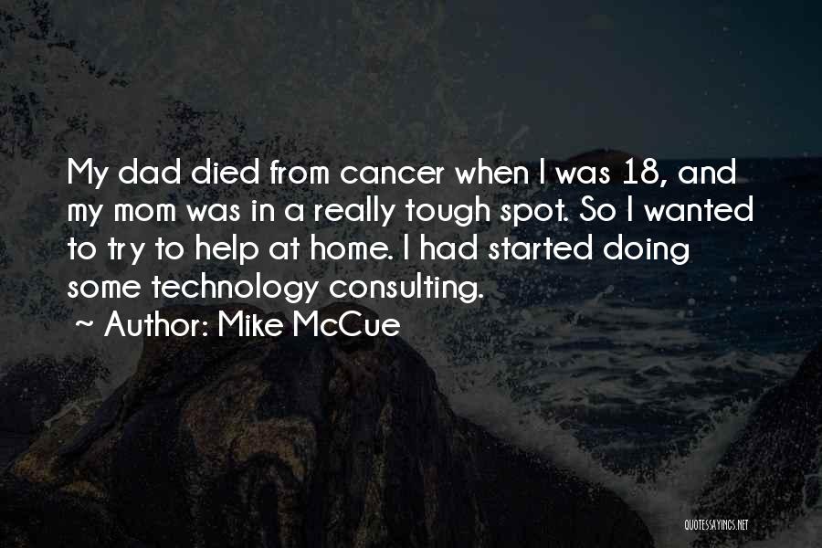 Mike McCue Quotes: My Dad Died From Cancer When I Was 18, And My Mom Was In A Really Tough Spot. So I