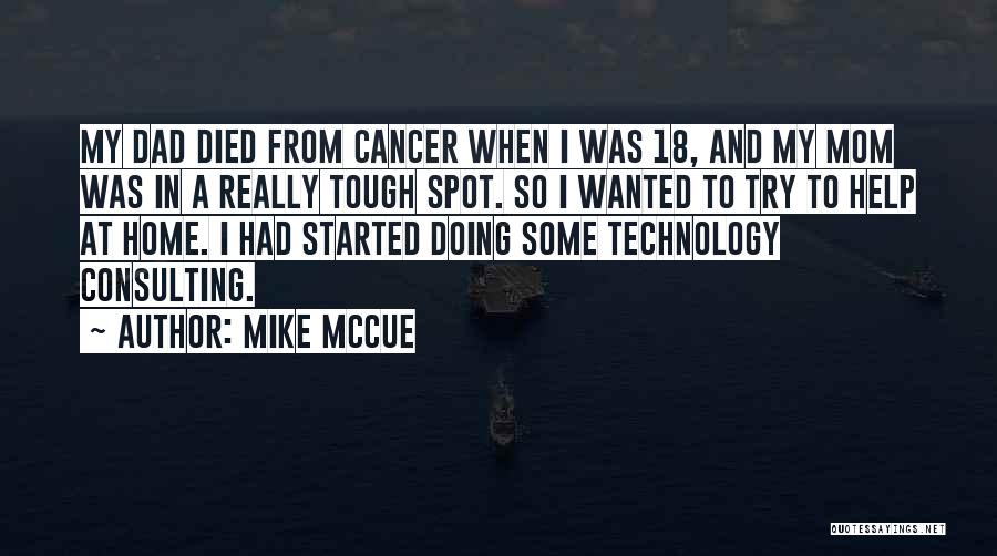 Mike McCue Quotes: My Dad Died From Cancer When I Was 18, And My Mom Was In A Really Tough Spot. So I