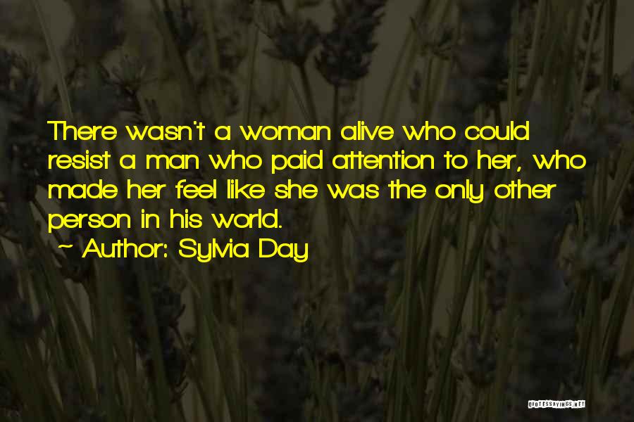 Sylvia Day Quotes: There Wasn't A Woman Alive Who Could Resist A Man Who Paid Attention To Her, Who Made Her Feel Like