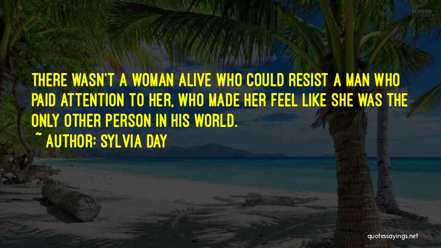 Sylvia Day Quotes: There Wasn't A Woman Alive Who Could Resist A Man Who Paid Attention To Her, Who Made Her Feel Like