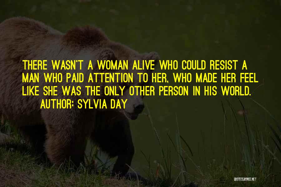 Sylvia Day Quotes: There Wasn't A Woman Alive Who Could Resist A Man Who Paid Attention To Her, Who Made Her Feel Like