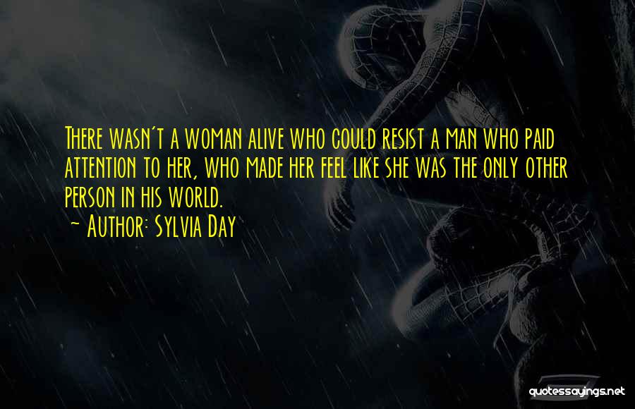 Sylvia Day Quotes: There Wasn't A Woman Alive Who Could Resist A Man Who Paid Attention To Her, Who Made Her Feel Like