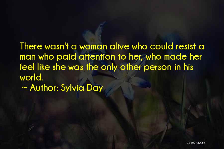 Sylvia Day Quotes: There Wasn't A Woman Alive Who Could Resist A Man Who Paid Attention To Her, Who Made Her Feel Like