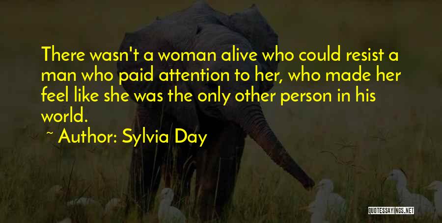 Sylvia Day Quotes: There Wasn't A Woman Alive Who Could Resist A Man Who Paid Attention To Her, Who Made Her Feel Like