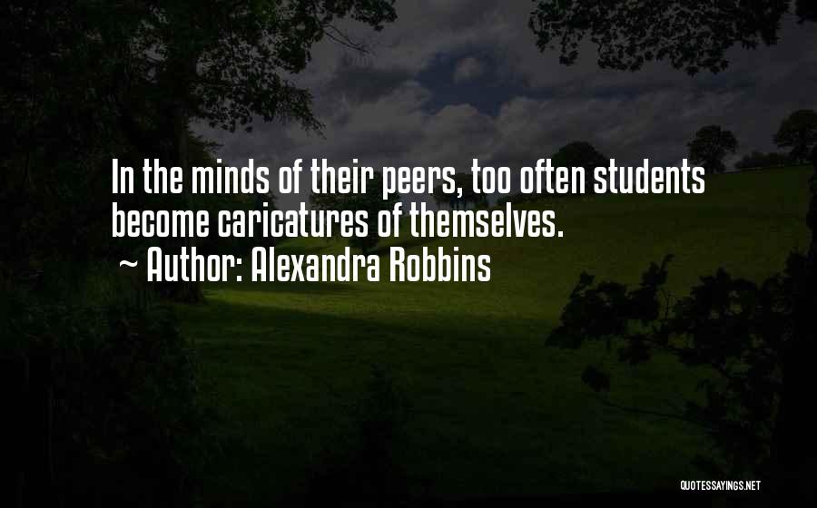 Alexandra Robbins Quotes: In The Minds Of Their Peers, Too Often Students Become Caricatures Of Themselves.