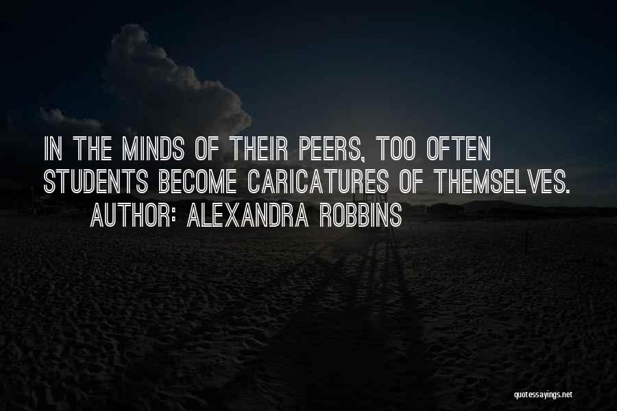 Alexandra Robbins Quotes: In The Minds Of Their Peers, Too Often Students Become Caricatures Of Themselves.