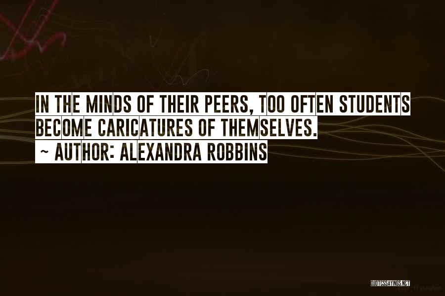 Alexandra Robbins Quotes: In The Minds Of Their Peers, Too Often Students Become Caricatures Of Themselves.