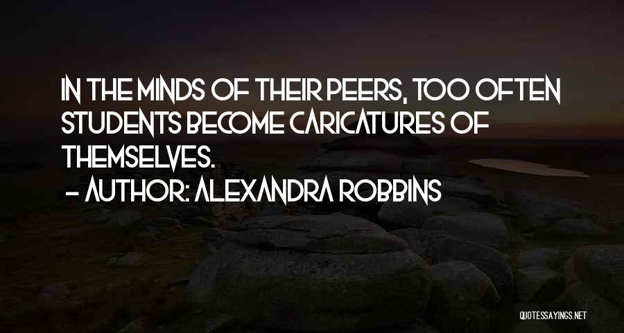 Alexandra Robbins Quotes: In The Minds Of Their Peers, Too Often Students Become Caricatures Of Themselves.