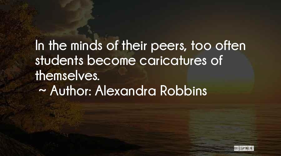Alexandra Robbins Quotes: In The Minds Of Their Peers, Too Often Students Become Caricatures Of Themselves.
