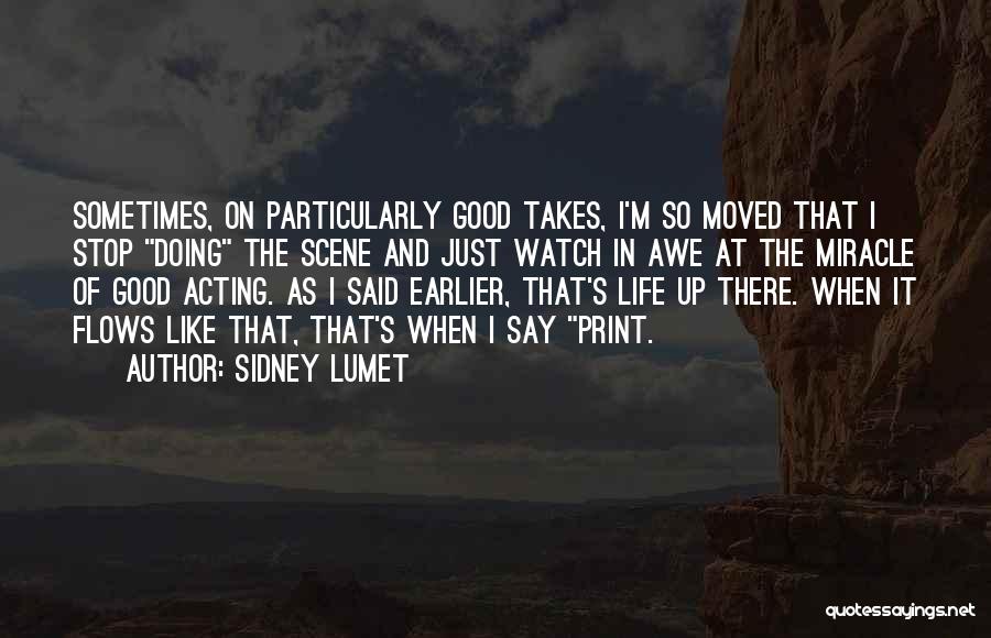 Sidney Lumet Quotes: Sometimes, On Particularly Good Takes, I'm So Moved That I Stop Doing The Scene And Just Watch In Awe At