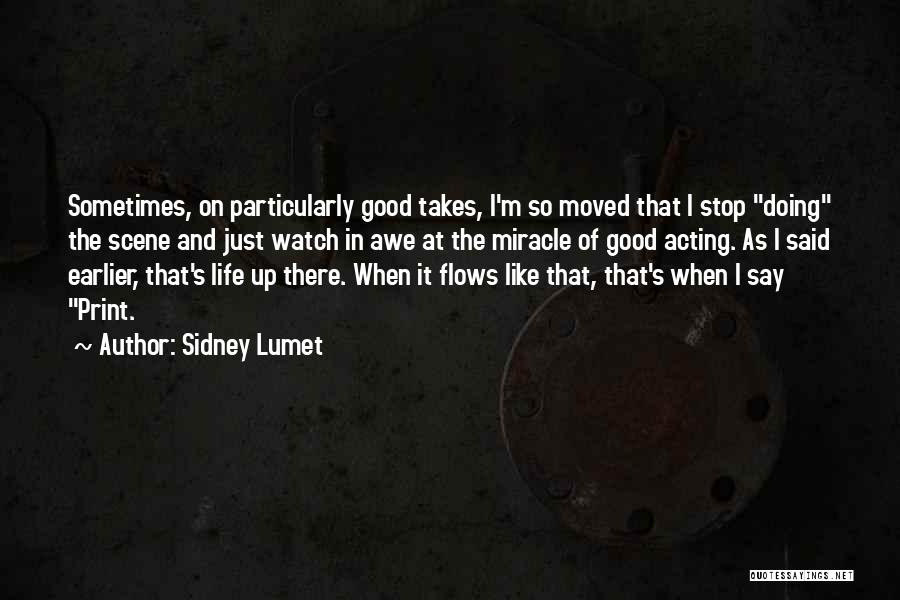 Sidney Lumet Quotes: Sometimes, On Particularly Good Takes, I'm So Moved That I Stop Doing The Scene And Just Watch In Awe At