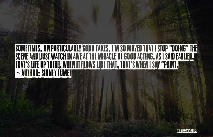 Sidney Lumet Quotes: Sometimes, On Particularly Good Takes, I'm So Moved That I Stop Doing The Scene And Just Watch In Awe At