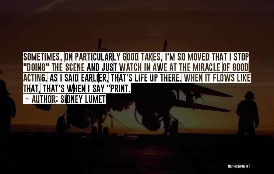 Sidney Lumet Quotes: Sometimes, On Particularly Good Takes, I'm So Moved That I Stop Doing The Scene And Just Watch In Awe At