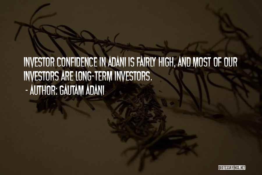Gautam Adani Quotes: Investor Confidence In Adani Is Fairly High, And Most Of Our Investors Are Long-term Investors.