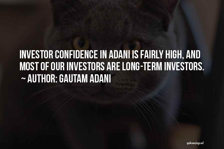 Gautam Adani Quotes: Investor Confidence In Adani Is Fairly High, And Most Of Our Investors Are Long-term Investors.