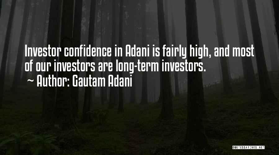 Gautam Adani Quotes: Investor Confidence In Adani Is Fairly High, And Most Of Our Investors Are Long-term Investors.