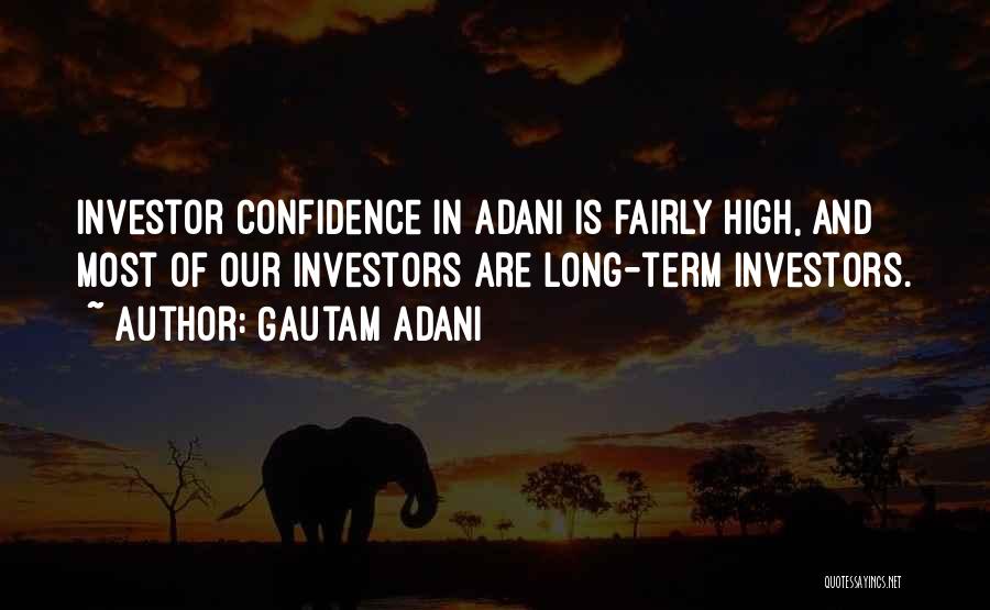Gautam Adani Quotes: Investor Confidence In Adani Is Fairly High, And Most Of Our Investors Are Long-term Investors.
