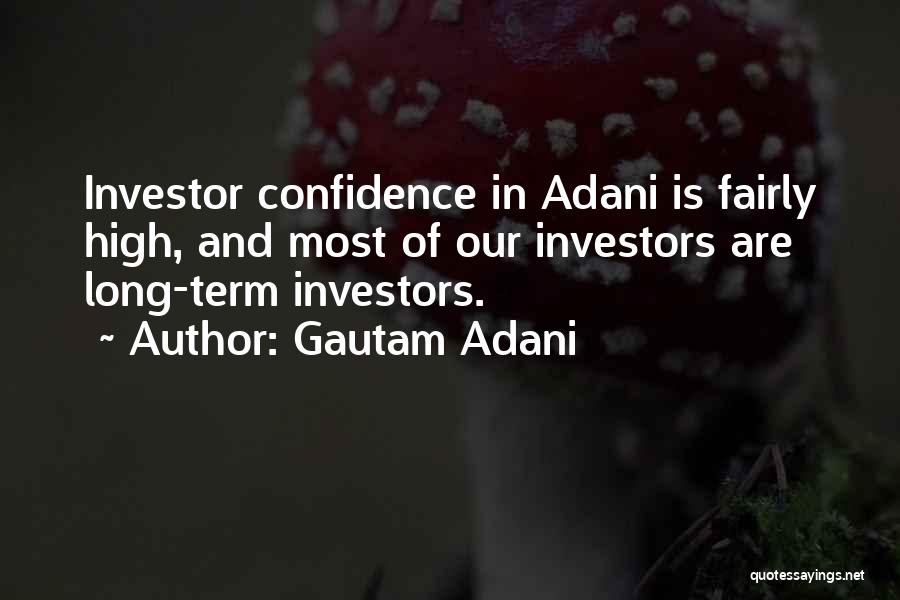 Gautam Adani Quotes: Investor Confidence In Adani Is Fairly High, And Most Of Our Investors Are Long-term Investors.